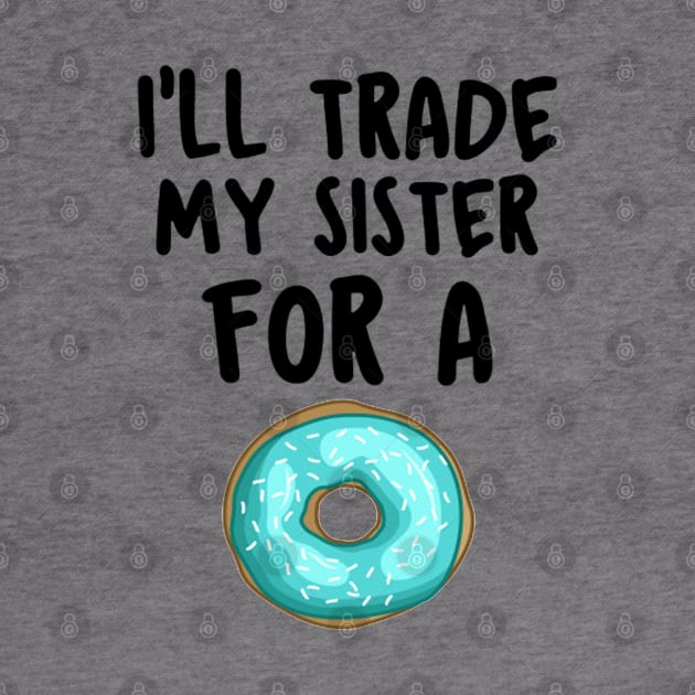 I Will Trade My Sister For A Donut Funny Saying Gift Idea by RickandMorty